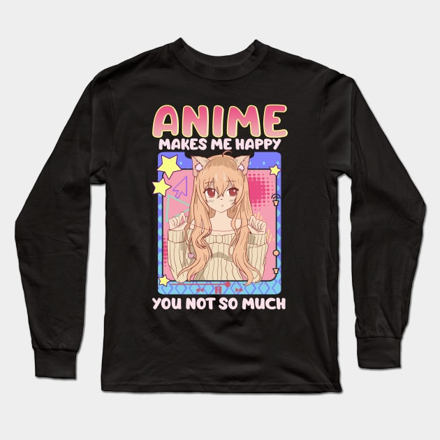 Cute & Funny Anime Makes Me Happy You, Not So Much Long Sleeve T-Shirt by theperfectpresents